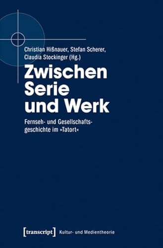 Zwischen Serie und Werk: Fernseh- und Gesellschaftsgeschichte im »Tatort« (Kultur- und Medientheorie)